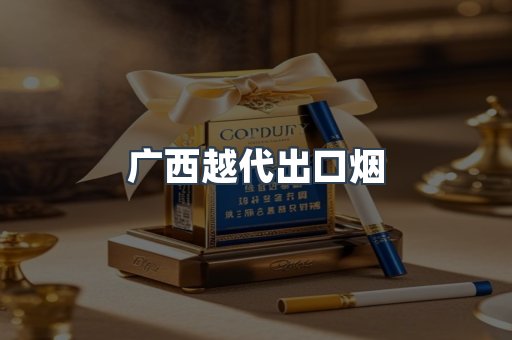 广西越代出口烟